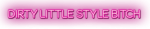 Dirty Little Style Bitch